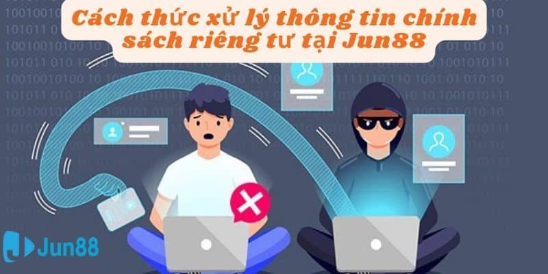 Cách thức xử lý thông tin Jun88